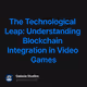 The Technological Leap: Understanding Blockchain Integration in Video Games
