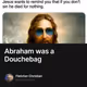 Abraham was a Douchebag