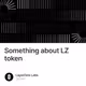 Something about LZ token