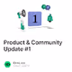 Product & Community Update 1