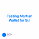 Testing Martian Wallet for Sui