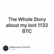 The Whole Story about my lost 1132 BTC