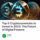 Top 5 Cryptocurrencies to Invest in 2023: The Future of Digital Finance