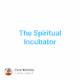 The Spiritual Incubator