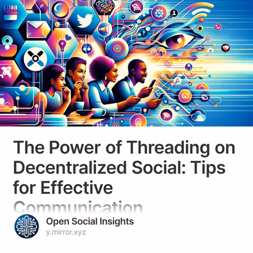 The Power of Threading on Decentralized Social: Tips for Effective Communication