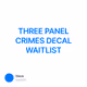 THREE PANEL CRIMES DECAL WAITLIST