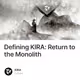 Defining KIRA: Return to the Monolith