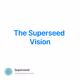 The Superseed Vision