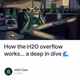 How the H2O overflow works... a deep in dive 🌊