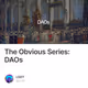 The Obvious Series: DAOs
