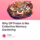 Why OP Praise is like Collective Memory Gardening