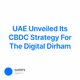 UAE Unveiled Its CBDC Strategy For The Digital Dirham