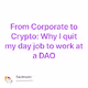 From Corporate to Crypto Why I quit my day job to work at a DAO