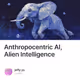 Anthropocentric AI, Alien Intelligence