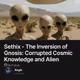 Sethix - The Inversion of Gnosis: Corrupted Cosmic Knowledge and Alien Races