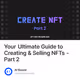 Your Ultimate Guide to Creating & Selling NFTs - Part 2
