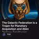 The Galactic Federation is a Trojan for Planetary Acquisition and Alien Techno-Totalitaria