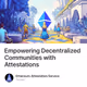 Empowering Decentralized Communities with Attestations