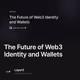 The Future of Web3 Identity and Wallets