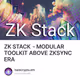 ZK STACK - MODULAR TOOLKIT ABOVE ZKSYNC ERA