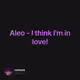 Aleo - I think I'm in love!