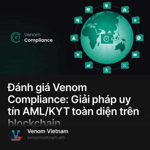 Đánh giá Venom Compliance: Giải pháp uy tín AML/KYT toàn diện trên blockchain