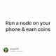 Run a node on your phone & earn coins