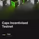 Capx Incentivised Testnet