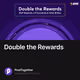 Double the Rewards
