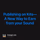 Publishing on Kits—A New Way to Earn from your Sound