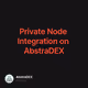 Private Node Integration on AbstraDEX