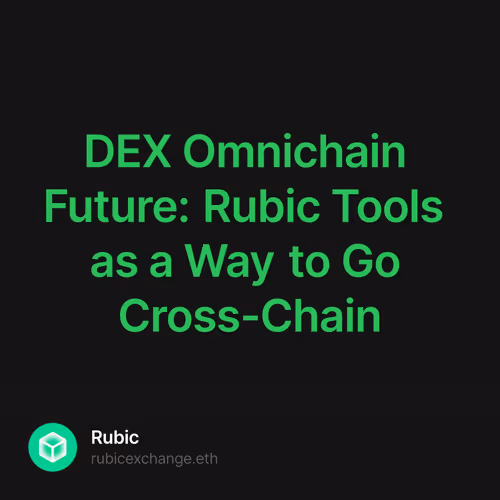 DEX Omnichain Future: Rubic Tools as a Way to Go Cross-Chain