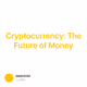 Cryptocurrency: The Future of Money