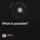 What is possible?