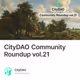 CityDAO Community Roundup vol.21