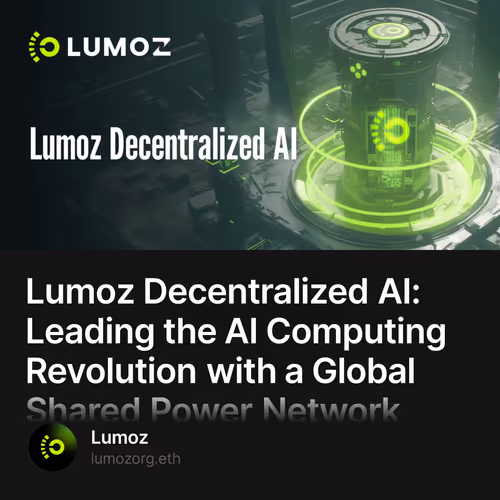 Lumoz Decentralized AI: Leading the AI Computing Revolution with a Global Shared Power Net
