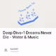 Deep Dive-1 Dreams Never Die - Water & Music