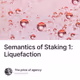 Semantics of Staking 1: Liquefaction