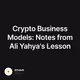 Crypto Business Models: Notes from Ali Yahya's Lesson