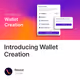 Introducing Wallet Creation