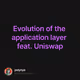 Evolution of the application layer feat. Uniswap