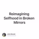 Reimagining Selfhood in Broken Mirrors