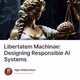 Libertatem Machinae: Designing Responsible AI Systems