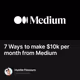 7 Ways to make $10k per month from Medium