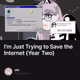 I'm Just Trying to Save the Internet (Year Two)