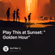 Play This at Sunset: "Golden Hour"