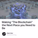 Making "The Blockchain" the Next Place you Need to Be