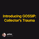 Introducing GOSSIP Collectors Trauma