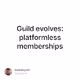 Guild evolves platformless memberships