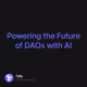 Powering the Future of DAOs with AI
